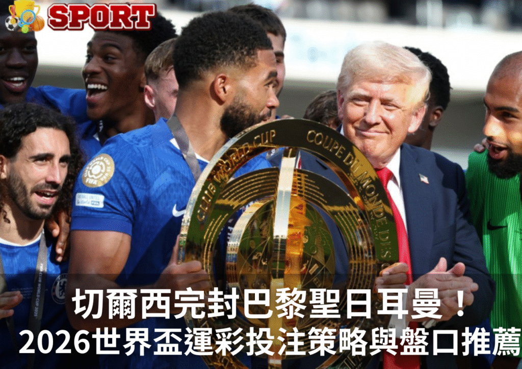 2026世界盃運彩熱點｜切爾西帕爾默爆發，運彩盤口與串關玩法全解析